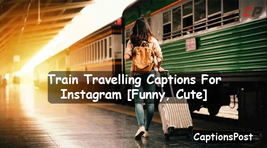 250+ Train Travelling Captions For Instagram [Funny, Cute]